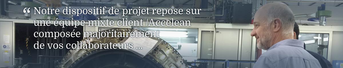 Notre dispositif de projet repose sur une équipe mixte client / Accelean composée majoritairement de vos collaborateurs